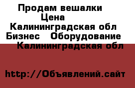 Продам вешалки  › Цена ­ 15 - Калининградская обл. Бизнес » Оборудование   . Калининградская обл.